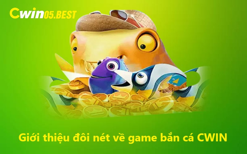 Giới thiệu đôi nét về game bắn cá CWIN